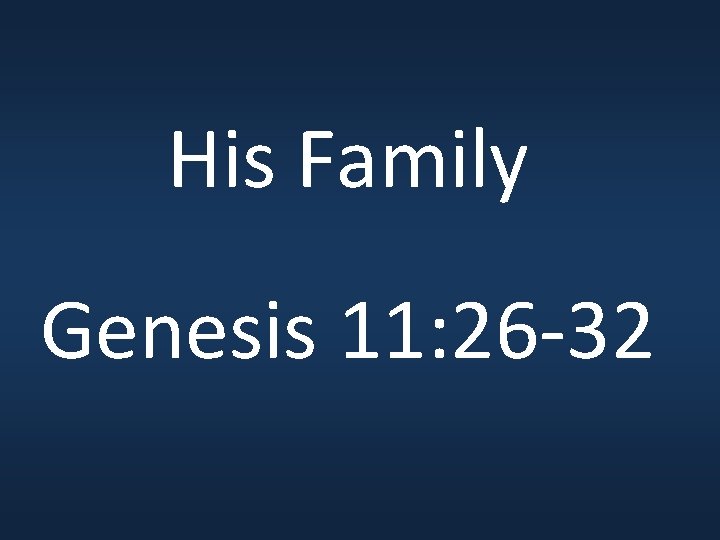 His Family Genesis 11: 26 -32 