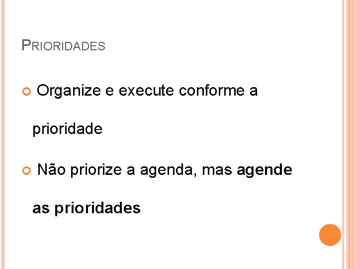 PRIORIDADES Organize e execute conforme a prioridade Não priorize a agenda, mas agende as