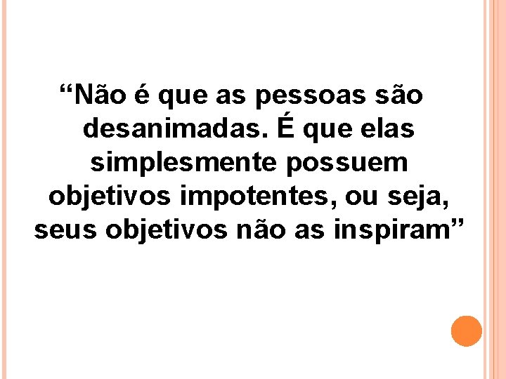 “Não é que as pessoas são desanimadas. É que elas simplesmente possuem objetivos impotentes,