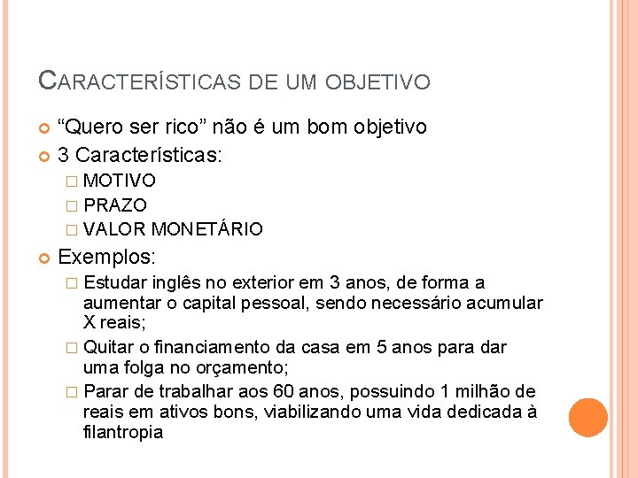 CARACTERÍSTICAS DE UM OBJETIVO “Quero ser rico” não é um bom objetivo 3 Características: