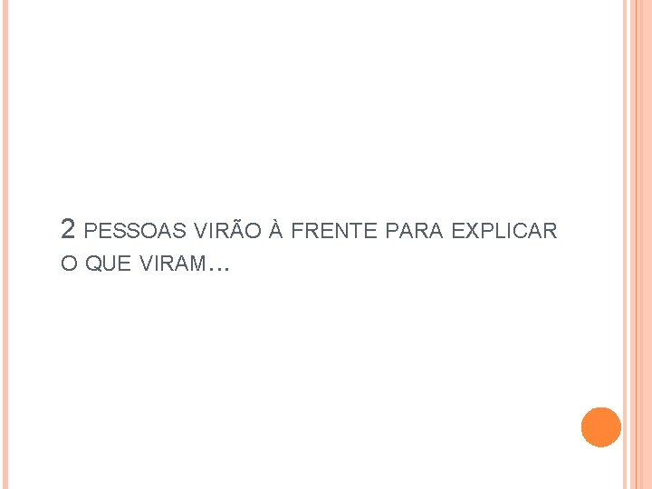 2 PESSOAS VIRÃO À FRENTE PARA EXPLICAR O QUE VIRAM. . . 