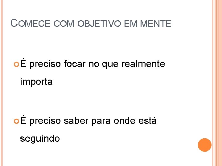 COMECE COM OBJETIVO EM MENTE É preciso focar no que realmente importa É preciso