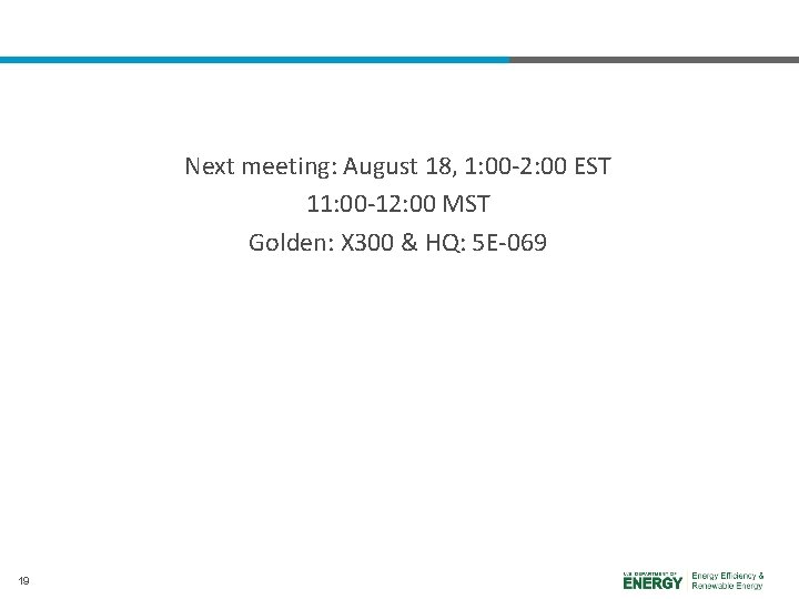 Next meeting: August 18, 1: 00 -2: 00 EST 11: 00 -12: 00 MST