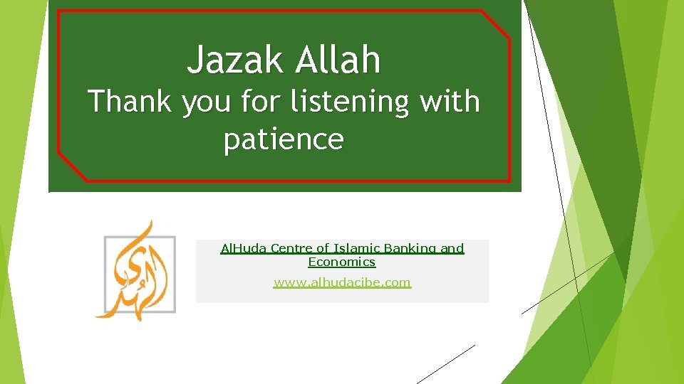 Jazak Allah Thank you for listening with patience Al. Huda Centre of Islamic Banking