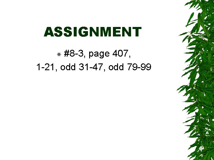 ASSIGNMENT #8 -3, page 407, 1 -21, odd 31 -47, odd 79 -99 