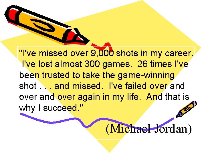 "I've missed over 9, 000 shots in my career. I've lost almost 300 games.