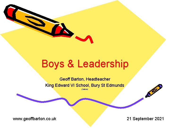 Boys & Leadership Geoff Barton, Headteacher King Edward VI School, Bury St Edmunds (Suffolk)