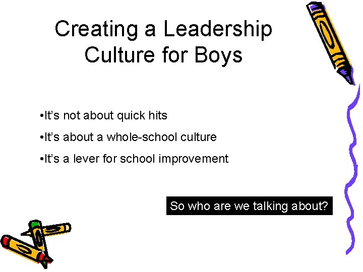 Creating a Leadership Culture for Boys • It’s not about quick hits • It’s