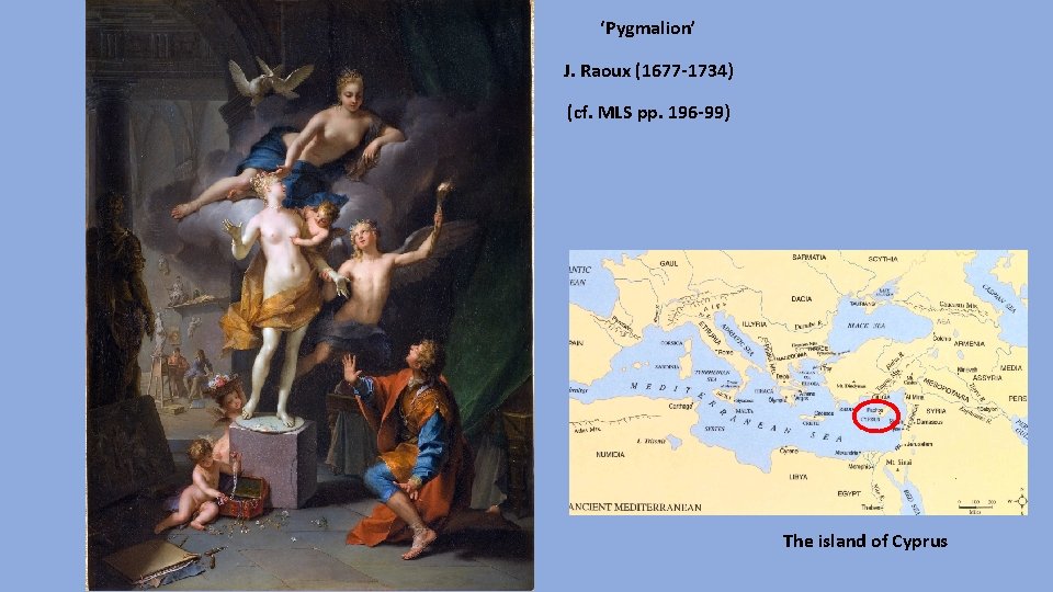 ‘Pygmalion’ J. Raoux (1677 -1734) (cf. MLS pp. 196 -99) The island of Cyprus