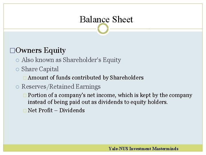 Balance Sheet �Owners Equity Also known as Shareholder’s Equity Share Capital � Amount of