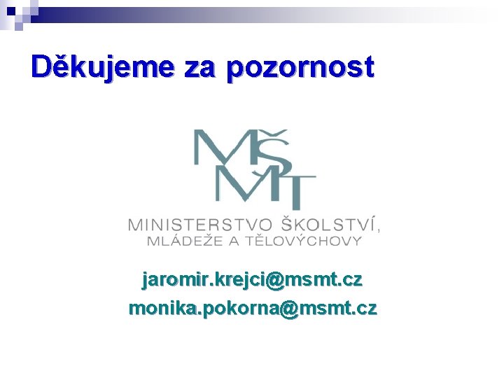 Děkujeme za pozornost jaromir. krejci@msmt. cz monika. pokorna@msmt. cz 