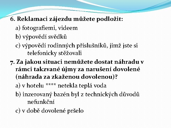 6. Reklamaci zájezdu můžete podložit: a) fotografiemi, videem b) výpovědí svědků c) výpovědí rodinných