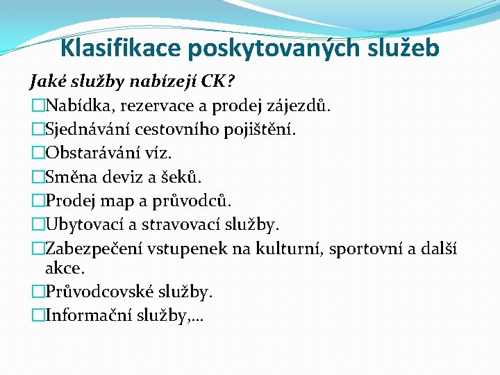 Klasifikace poskytovaných služeb Jaké služby nabízejí CK? �Nabídka, rezervace a prodej zájezdů. �Sjednávání cestovního