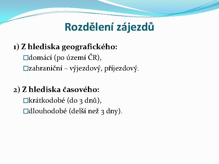 Rozdělení zájezdů 1) Z hlediska geografického: �domácí (po území ČR), �zahraniční – výjezdový, příjezdový.