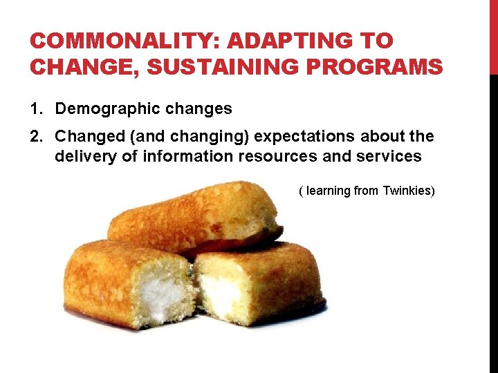 COMMONALITY: ADAPTING TO CHANGE, SUSTAINING PROGRAMS 1. Demographic changes 2. Changed (and changing) expectations