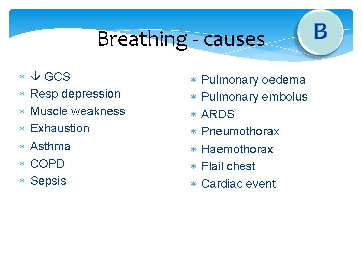 Breathing - causes GCS Resp depression Muscle weakness Exhaustion Asthma COPD Sepsis Pulmonary oedema