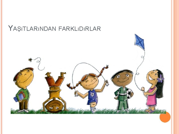 YAŞıTLARıNDAN FARKLıDıRLAR 18 