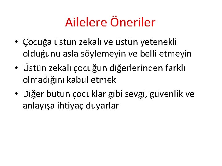 Ailelere Öneriler • Çocuğa üstün zekalı ve üstün yetenekli olduğunu asla söylemeyin ve belli