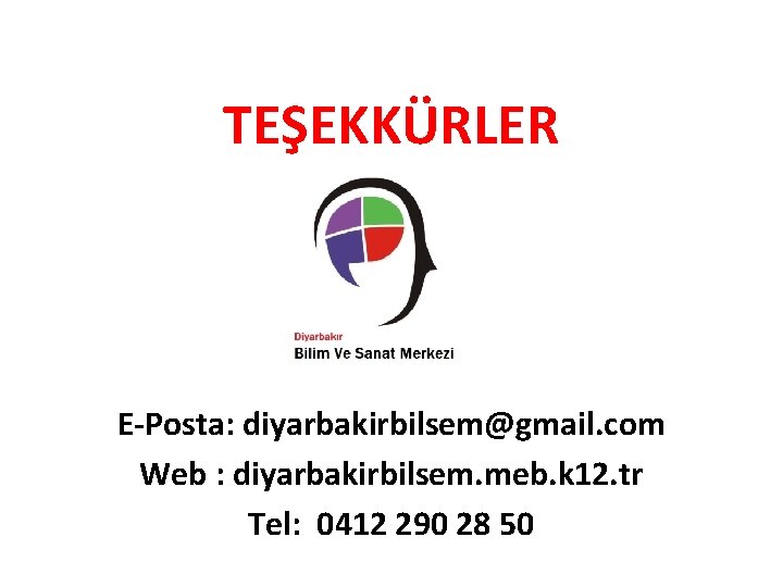 TEŞEKKÜRLER E-Posta: diyarbakirbilsem@gmail. com Web : diyarbakirbilsem. meb. k 12. tr Tel: 0412 290