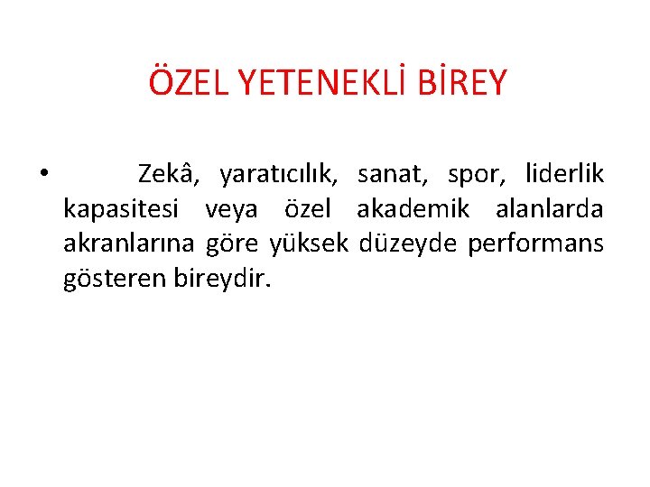 ÖZEL YETENEKLİ BİREY • Zekâ, yaratıcılık, sanat, spor, liderlik kapasitesi veya özel akademik alanlarda