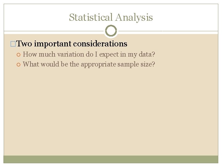 Statistical Analysis �Two important considerations How much variation do I expect in my data?