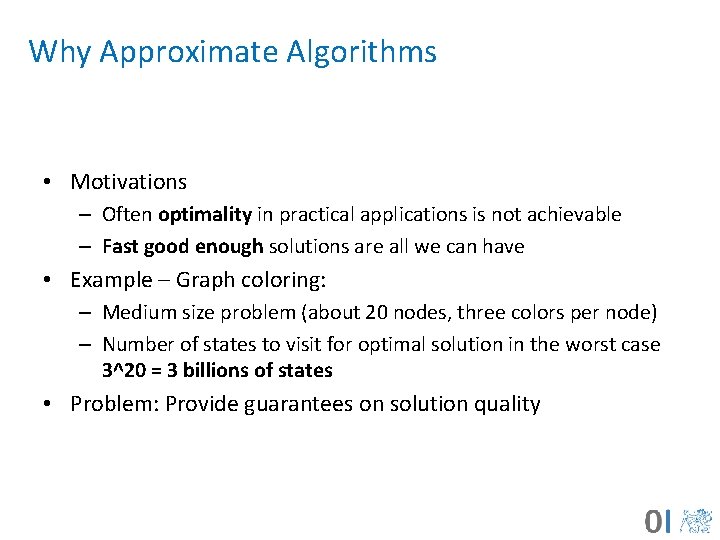 Why Approximate Algorithms • Motivations – Often optimality in practical applications is not achievable