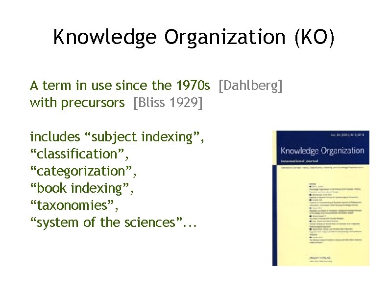 Knowledge Organization (KO) A term in use since the 1970 s [Dahlberg] with precursors