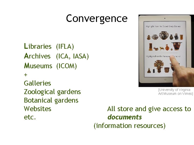 Convergence Libraries (IFLA) Archives (ICA, IASA) Museums (ICOM) + Galleries Zoological gardens Botanical gardens
