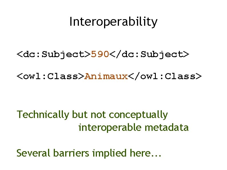 Interoperability <dc: Subject>590</dc: Subject> <owl: Class>Animaux</owl: Class> Technically but not conceptually interoperable metadata Several