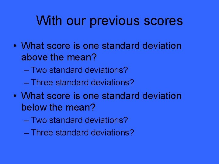With our previous scores • What score is one standard deviation above the mean?