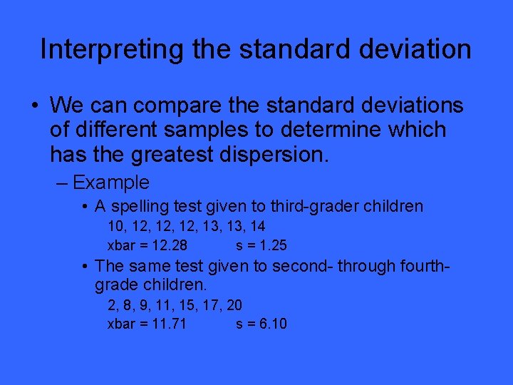 Interpreting the standard deviation • We can compare the standard deviations of different samples