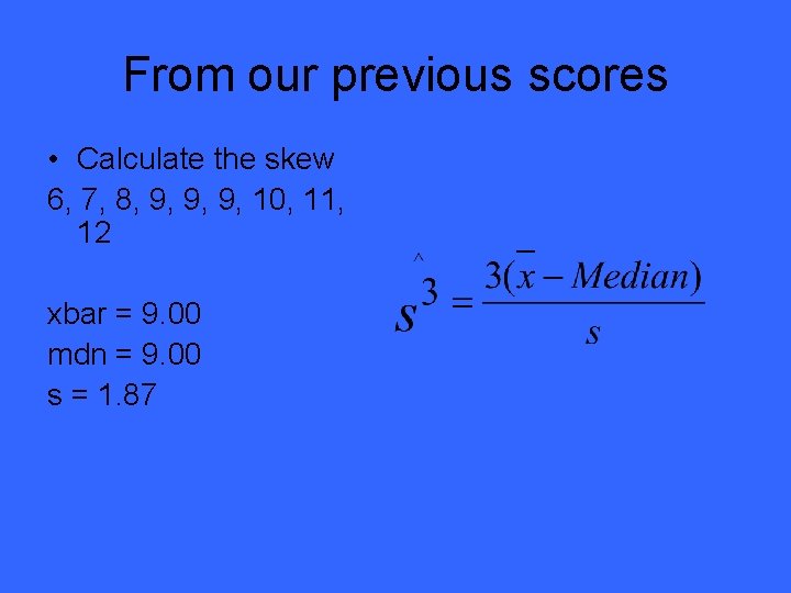 From our previous scores • Calculate the skew 6, 7, 8, 9, 9, 9,