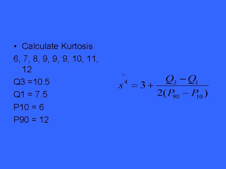  • Calculate Kurtosis 6, 7, 8, 9, 9, 9, 10, 11, 12 Q
