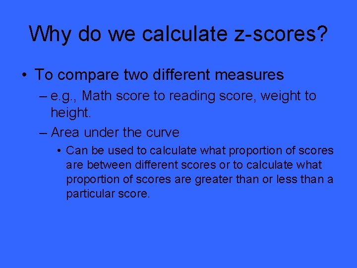 Why do we calculate z-scores? • To compare two different measures – e. g.