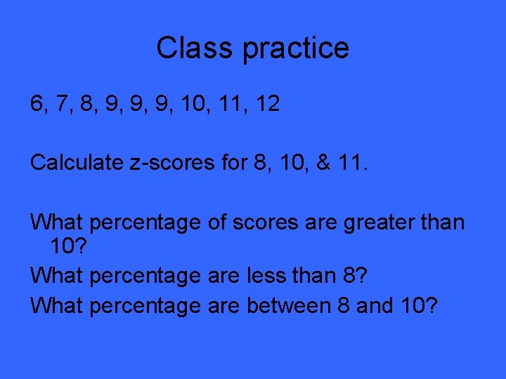 Class practice 6, 7, 8, 9, 9, 9, 10, 11, 12 Calculate z-scores for