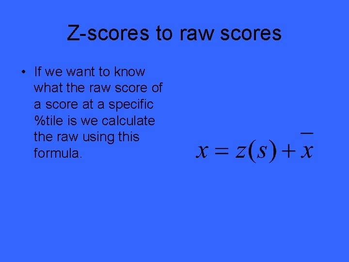 Z-scores to raw scores • If we want to know what the raw score