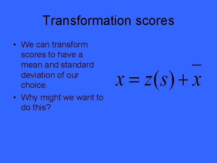 Transformation scores • We can transform scores to have a mean and standard deviation