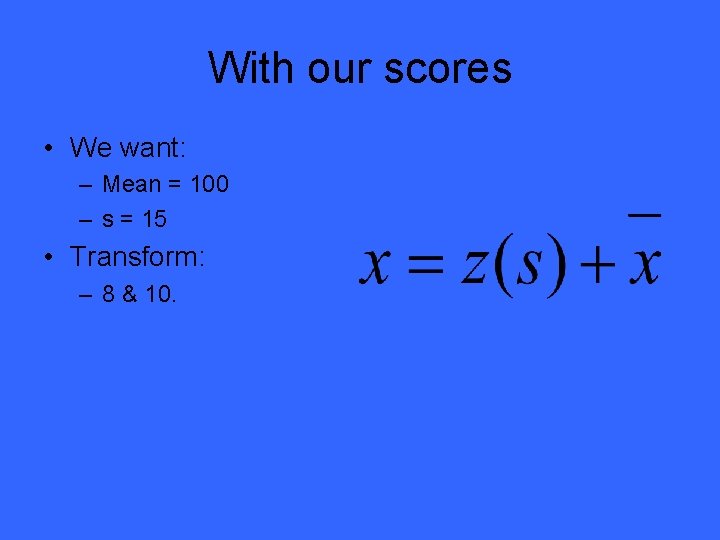 With our scores • We want: – Mean = 100 – s = 15