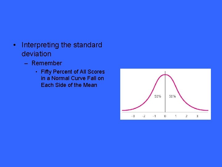  • Interpreting the standard deviation – Remember • Fifty Percent of All Scores