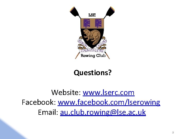 Questions? Website: www. lserc. com Facebook: www. facebook. com/lserowing Email: au. club. rowing@lse. ac.