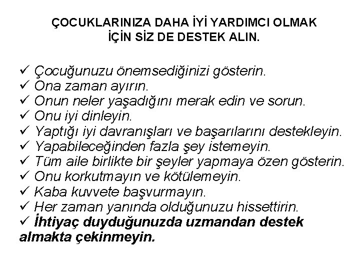 ÇOCUKLARINIZA DAHA İYİ YARDIMCI OLMAK İÇİN SİZ DE DESTEK ALIN. ü Çocuğunuzu önemsediğinizi gösterin.