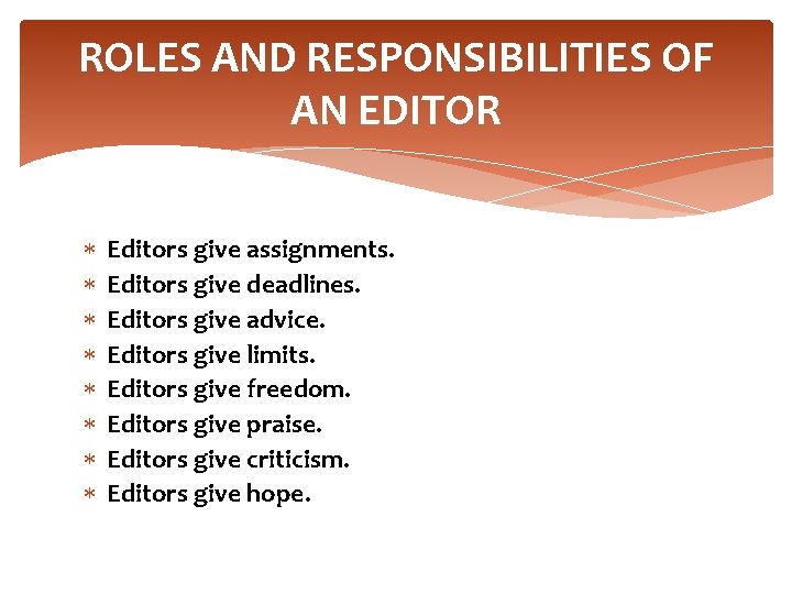 ROLES AND RESPONSIBILITIES OF AN EDITOR Editors give assignments. Editors give deadlines. Editors give