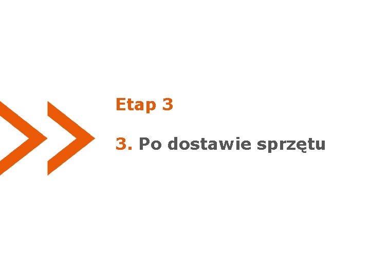 Etap 3 3. Po dostawie sprzętu 