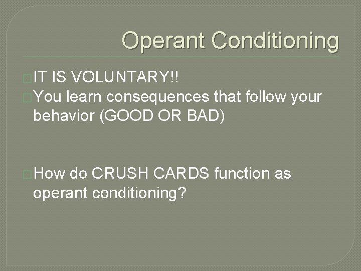 Operant Conditioning �IT IS VOLUNTARY!! �You learn consequences that follow your behavior (GOOD OR