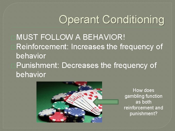 Operant Conditioning �MUST FOLLOW A BEHAVIOR! �Reinforcement: Increases the frequency of behavior �Punishment: Decreases