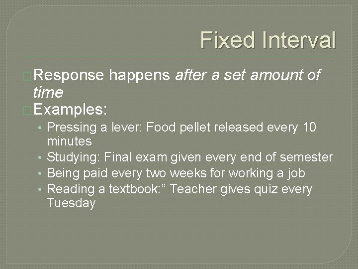 Fixed Interval �Response time �Examples: happens after a set amount of • Pressing a