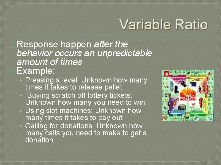Variable Ratio � Response happen after the behavior occurs an unpredictable amount of times
