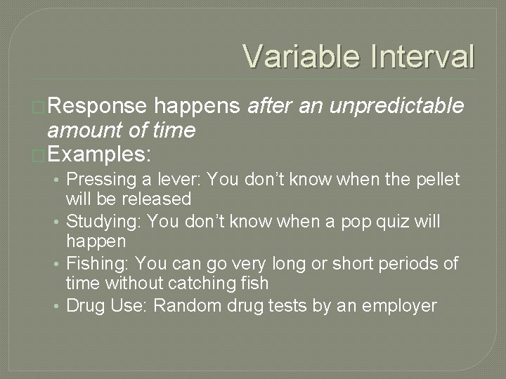 Variable Interval �Response happens after an unpredictable amount of time �Examples: • Pressing a