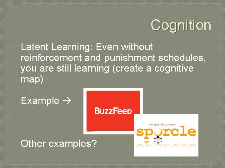 Cognition �Latent Learning: Even without reinforcement and punishment schedules, you are still learning (create