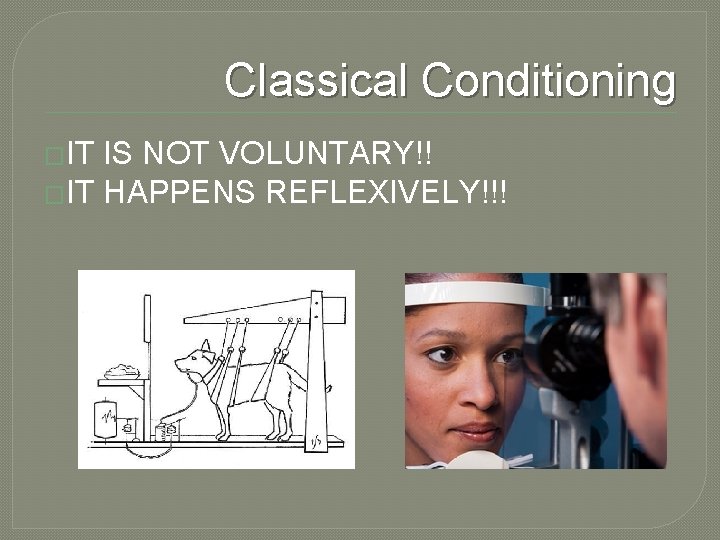 Classical Conditioning �IT IS NOT VOLUNTARY!! �IT HAPPENS REFLEXIVELY!!! 